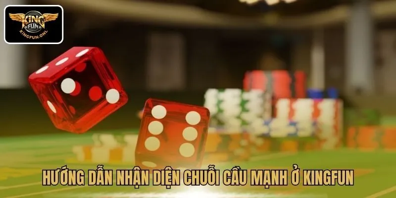 Soi Cầu Tài Xỉu Kingfun – Kinh Nghiệm Thắng Lớn 3 Hướng dẫn nhận diện chuỗi cầu mạnh ở Kingfun